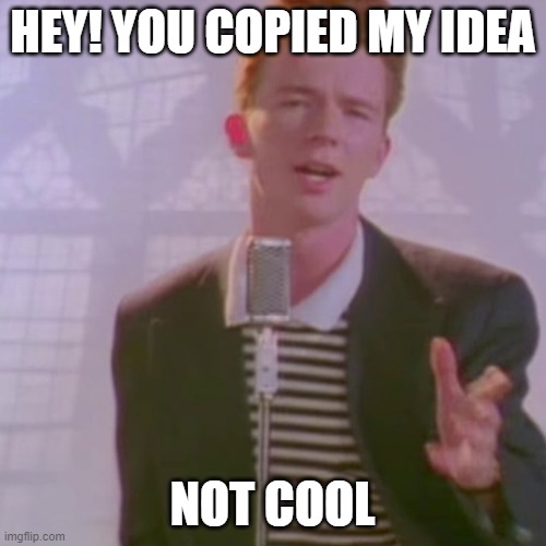 Rick Ashley | HEY! YOU COPIED MY IDEA NOT COOL | image tagged in rick ashley | made w/ Imgflip meme maker