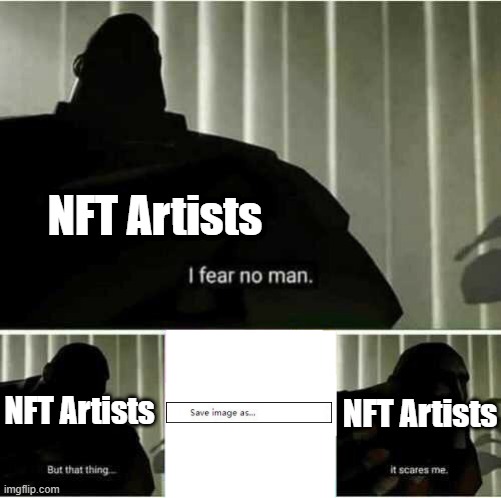 Right click | NFT Artists; NFT Artists; NFT Artists | image tagged in i fear no man,memes,funny,nft | made w/ Imgflip meme maker