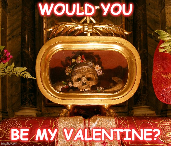  WOULD YOU; BE MY VALENTINE? | image tagged in valentine's day,valentine,religion,catholicism | made w/ Imgflip meme maker