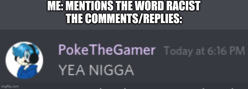 Poke racist 4k?!?!?! | ME: MENTIONS THE WORD RACIST
THE COMMENTS/REPLIES: | image tagged in poke racist 4k | made w/ Imgflip meme maker