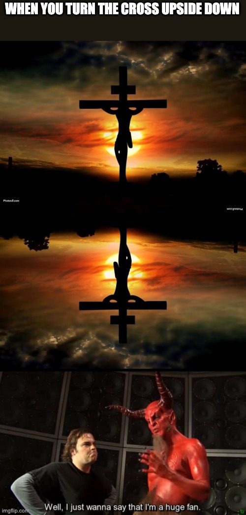 When you hold a cross upside down it still will protect you | WHEN YOU TURN THE CROSS UPSIDE DOWN | image tagged in jesus on the cross,satan huge fan | made w/ Imgflip meme maker