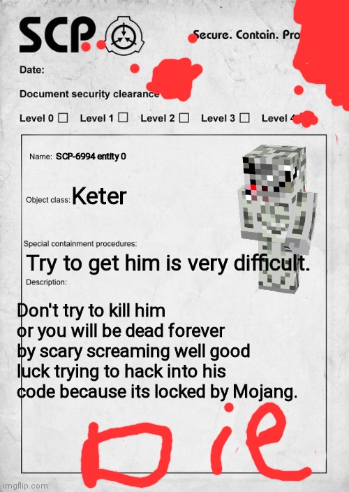 SCP document | SCP-6994 entity 0; Keter; Try to get him is very difficult. Don't try to kill him or you will be dead forever by scary screaming well good luck trying to hack into his code because its locked by Mojang. | image tagged in scp document | made w/ Imgflip meme maker