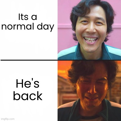 Squid Game before and after meme | Its a normal day He's back | image tagged in squid game before and after meme | made w/ Imgflip meme maker