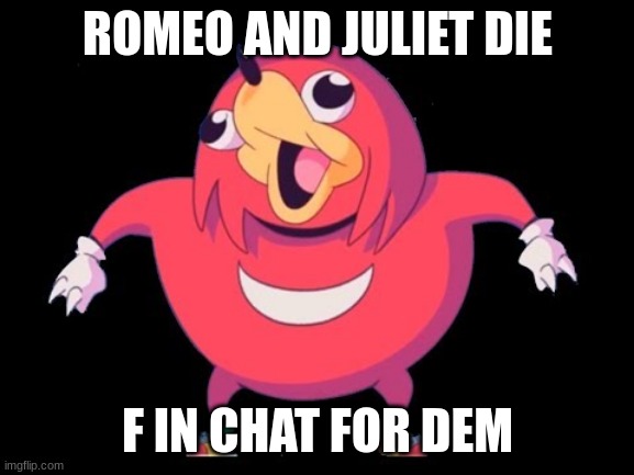 F in Shakespeare's Sonnet for Romeo and Juliet | ROMEO AND JULIET DIE; F IN CHAT FOR DEM | image tagged in do you know da wylie wae | made w/ Imgflip meme maker