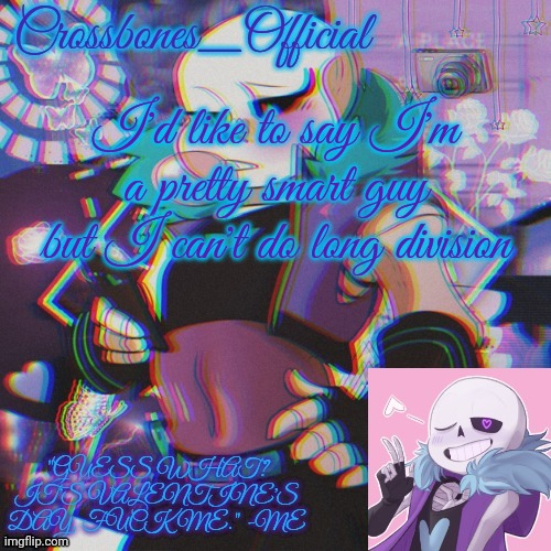 Crossbones Valentine template featuring Lust Sans | I'd like to say I'm a pretty smart guy but I can't do long division | image tagged in crossbones valentine template featuring lust sans | made w/ Imgflip meme maker