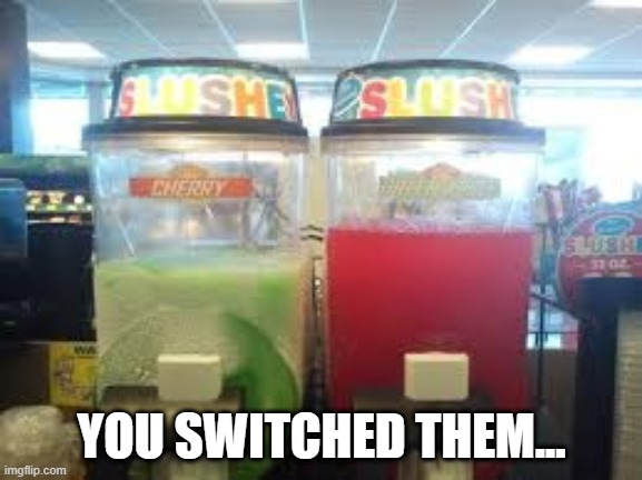 you put them in the wrong machines | YOU SWITCHED THEM... | image tagged in fails,you had one job | made w/ Imgflip meme maker