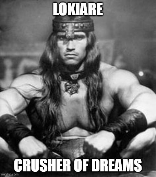 Conan the Barbarian | LOKIARE CRUSHER OF DREAMS | image tagged in conan the barbarian | made w/ Imgflip meme maker