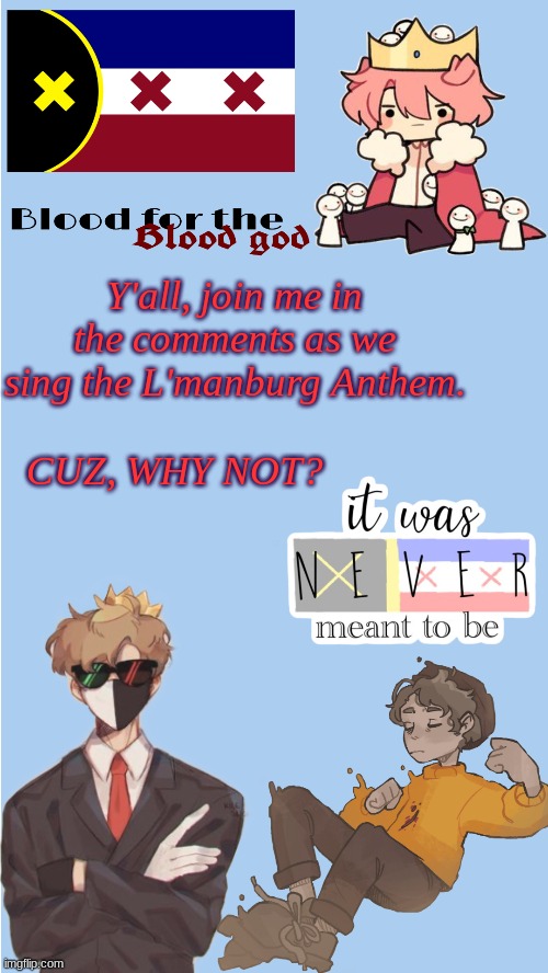:D | Y'all, join me in the comments as we sing the L'manburg Anthem. CUZ, WHY NOT? | made w/ Imgflip meme maker