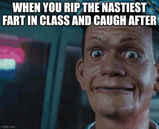When You Fart In Class | WHEN YOU RIP THE NASTIEST FART IN CLASS AND CAUGH AFTER | image tagged in total recall | made w/ Imgflip meme maker