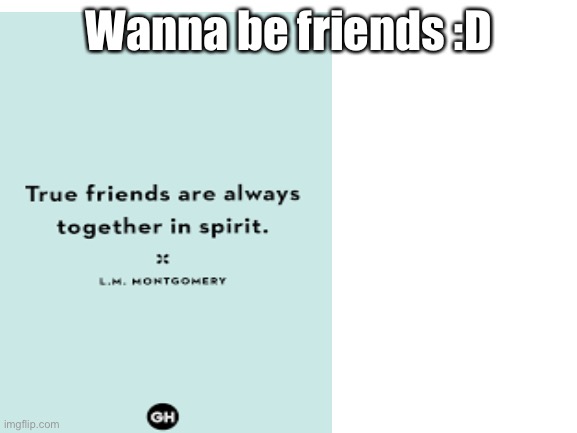 Wanna be friends :D | made w/ Imgflip meme maker