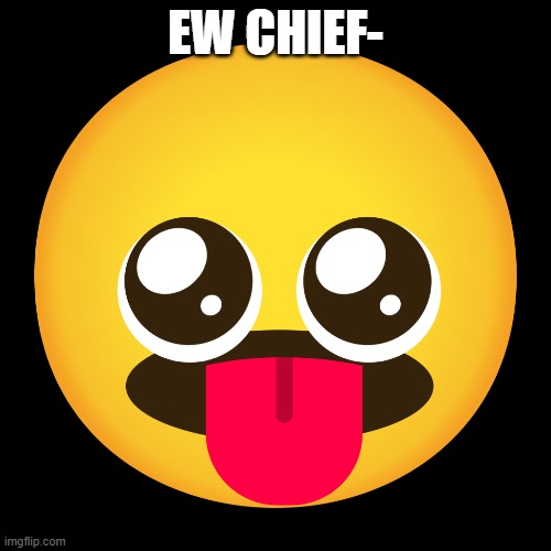 EW CHIEF- | made w/ Imgflip meme maker