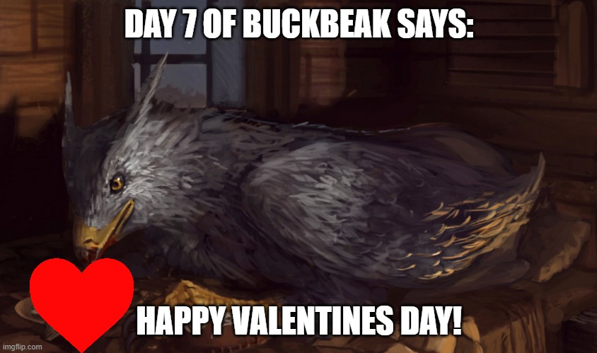 Buckbeak | DAY 7 OF BUCKBEAK SAYS:; HAPPY VALENTINES DAY! | image tagged in buckbeak | made w/ Imgflip meme maker