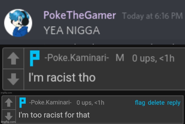 Me being racist | image tagged in poke racist 4k,poke is racist,i'm too racist for that | made w/ Imgflip meme maker