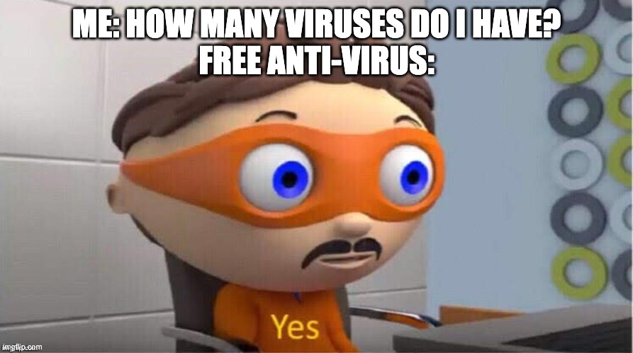 Protegent Yes | ME: HOW MANY VIRUSES DO I HAVE?
FREE ANTI-VIRUS: | image tagged in protegent yes | made w/ Imgflip meme maker