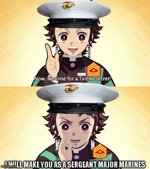 Marines when promoting them to Sergeant Major be like: | I WILL MAKE YOU AS A SERGEANT MAJOR MARINES | image tagged in taisho secret,usmc,sergeant major,drill sergeant | made w/ Imgflip meme maker