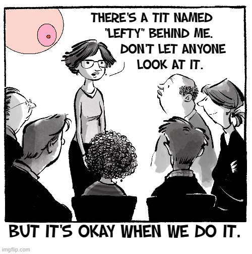 Don't tell anyone, but... | THERE'S A TIT NAMED        
"LEFTY" BEHIND ME.     
  DON'T LET ANYONE 
LOOK AT IT. BUT IT'S OKAY WHEN WE DO IT. | image tagged in vince vance,memes,boobs,breasts,tits,comics/cartoons | made w/ Imgflip meme maker