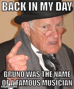 mars |  BACK IN MY DAY; BRUNO WAS THE NAME OF A FAMOUS MUSICIAN | image tagged in memes,back in my day,we don't talk about bruno,bruno mars,encanto,aliens | made w/ Imgflip meme maker