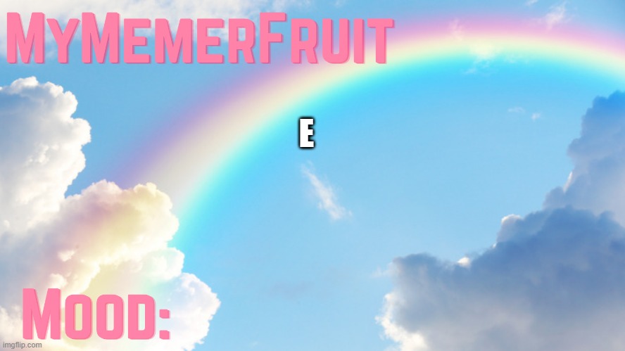 MyMemerFruit rainbow temp 1 | E | image tagged in mymemerfruit rainbow temp 1 | made w/ Imgflip meme maker