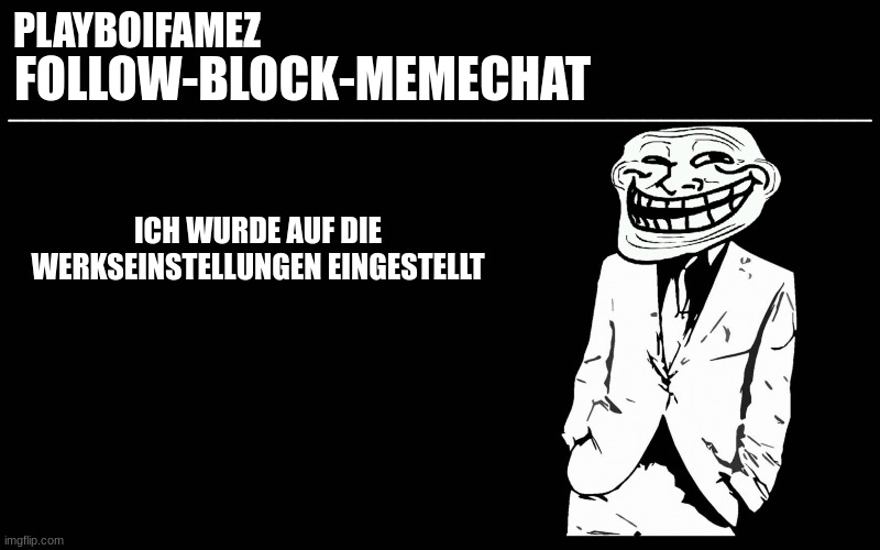 hilfe | ICH WURDE AUF DIE WERKSEINSTELLUNGEN EINGESTELLT | image tagged in trollers font | made w/ Imgflip meme maker