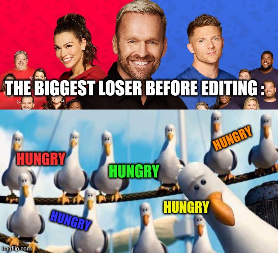 THE BIGGEST LOSER BEFORE EDITING :; HUNGRY; HUNGRY; HUNGRY; HUNGRY; HUNGRY | image tagged in nemo birds | made w/ Imgflip meme maker