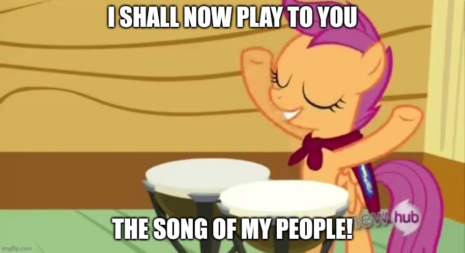 Be prepared for a stunning(?) performance! | I SHALL NOW PLAY TO YOU; THE SONG OF MY PEOPLE! | image tagged in scootaloo playing drums,memes,ponies,scootaloo | made w/ Imgflip meme maker