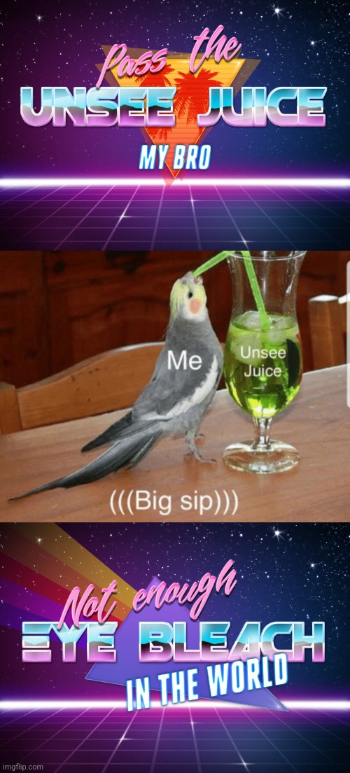 image tagged in pass the unsee juice my bro,unsee juice,not enough eye bleach in the world | made w/ Imgflip meme maker