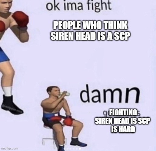 is hard | PEOPLE WHO THINK SIREN HEAD IS A SCP; FIGHTING SIREN HEAD IS SCP 
IS HARD | image tagged in damn got hands | made w/ Imgflip meme maker