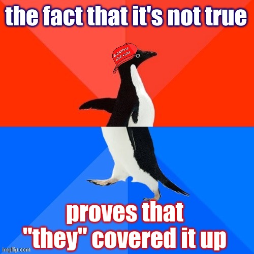 MAGA logic, huge logic, probably better than any logic | the fact that it's not true; proves that "they" covered it up | image tagged in socially awesome awkward penguin maga hat | made w/ Imgflip meme maker