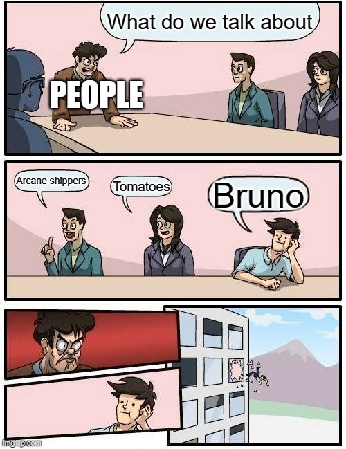 well this seems quite interesting |  What do we talk about; PEOPLE; Arcane shippers; Tomatoes; Bruno | image tagged in memes,boardroom meeting suggestion | made w/ Imgflip meme maker