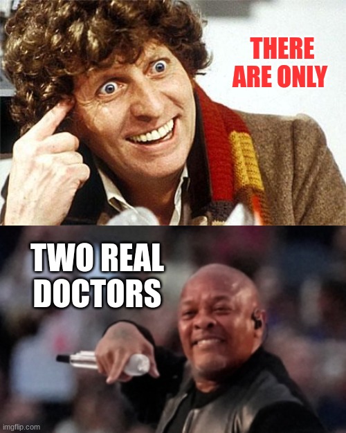 THERE ARE ONLY TWO REAL DOCTORS | image tagged in dr who crazy | made w/ Imgflip meme maker