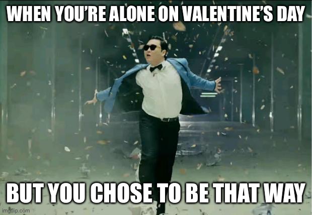 This is me | WHEN YOU’RE ALONE ON VALENTINE’S DAY; BUT YOU CHOSE TO BE THAT WAY | image tagged in valentine's day | made w/ Imgflip meme maker