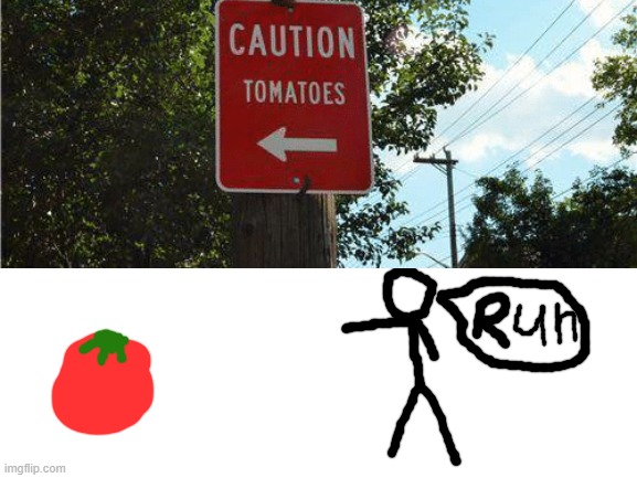 RUN TOMATOES!!! | image tagged in stupid signs,funny sign,funny signs | made w/ Imgflip meme maker