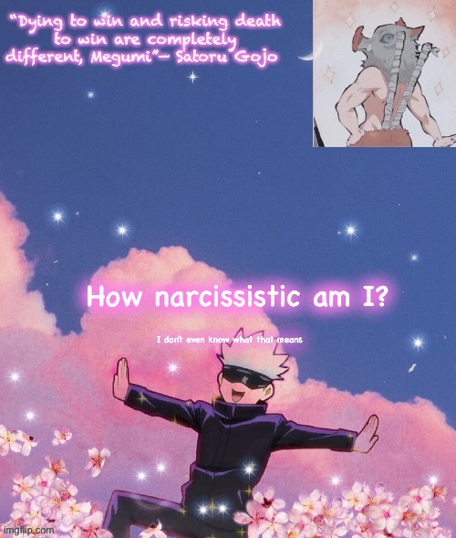 Shush I’m dumb | How narcissistic am I? I don’t even know what that means | image tagged in gojo announcement template | made w/ Imgflip meme maker