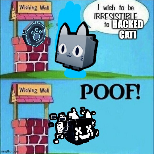 I wish to be irresistible to men | HACKED CAT! | image tagged in i wish to be irresistible to men,pet simulator,roblox | made w/ Imgflip meme maker