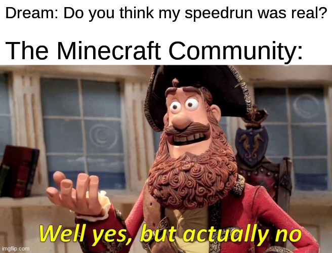 Dream Speedrun Logik | Dream: Do you think my speedrun was real? The Minecraft Community: | image tagged in memes,well yes but actually no,dream | made w/ Imgflip meme maker