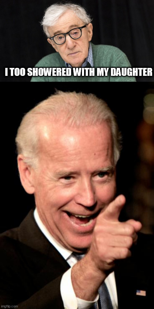 I TOO SHOWERED WITH MY DAUGHTER | image tagged in pedo,memes,smilin biden | made w/ Imgflip meme maker