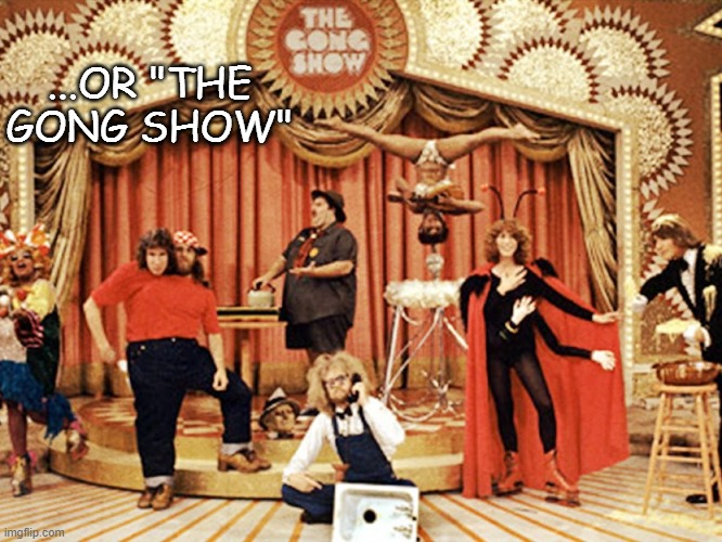 ...OR "THE GONG SHOW" | made w/ Imgflip meme maker