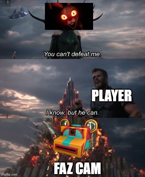 fnaf | PLAYER; FAZ CAM | image tagged in you can't defeat me | made w/ Imgflip meme maker