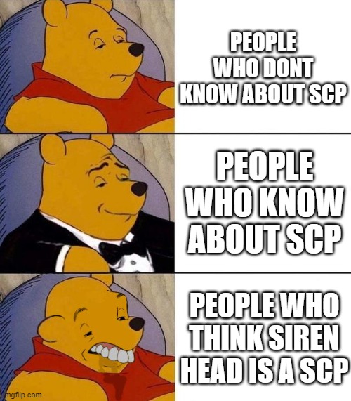 Best,Better, Blurst | PEOPLE WHO DONT KNOW ABOUT SCP; PEOPLE WHO KNOW ABOUT SCP; PEOPLE WHO THINK SIREN HEAD IS A SCP | image tagged in best better blurst | made w/ Imgflip meme maker