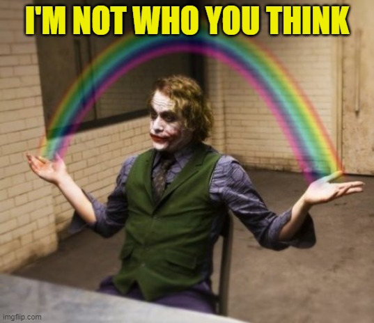 Joker Rainbow Hands | I'M NOT WHO YOU THINK | image tagged in memes,joker rainbow hands | made w/ Imgflip meme maker