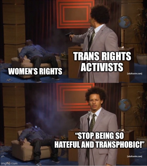 Who Killed Hannibal | TRANS RIGHTS ACTIVISTS; WOMEN’S RIGHTS; “STOP BEING SO HATEFUL AND TRANSPHOBIC!” | image tagged in memes,who killed hannibal | made w/ Imgflip meme maker