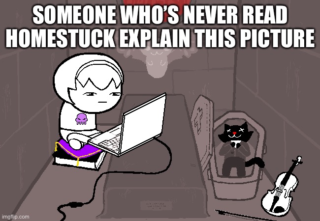 SOMEONE WHO’S NEVER READ HOMESTUCK EXPLAIN THIS PICTURE | made w/ Imgflip meme maker