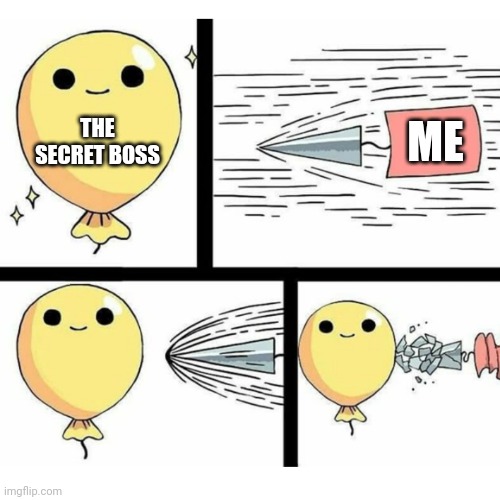 I can relate | ME; THE SECRET BOSS | image tagged in indestructible balloon | made w/ Imgflip meme maker