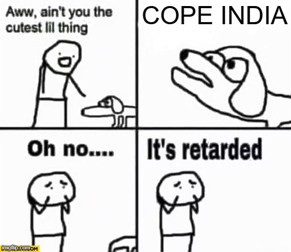 Oh no it's retarded! | COPE INDIA | image tagged in oh no it's retarded,NonCredibleDefense | made w/ Imgflip meme maker