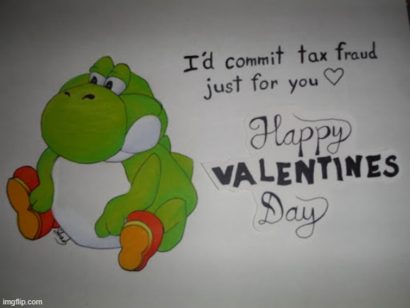 I am going to commit tax fraud for you, like it or not ♡ | image tagged in tax fraud,drawing,drawings,art,yoshi,lmao | made w/ Imgflip meme maker