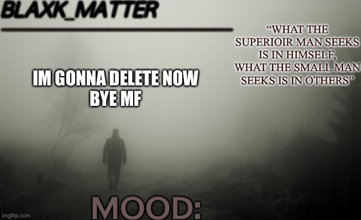 black matters temp | IM GONNA DELETE NOW
BYE MF | image tagged in black matters temp | made w/ Imgflip meme maker