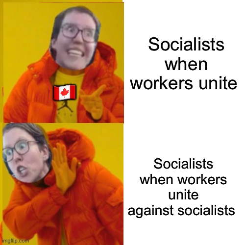 How dare workers unite against us | Socialists when workers unite; 🇨🇦; Socialists when workers unite against socialists | image tagged in memes,drake hotline bling,politics lol | made w/ Imgflip meme maker