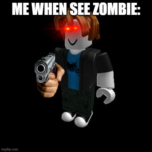 ROBLOX Meme | ME WHEN SEE ZOMBIE: | image tagged in roblox meme | made w/ Imgflip meme maker