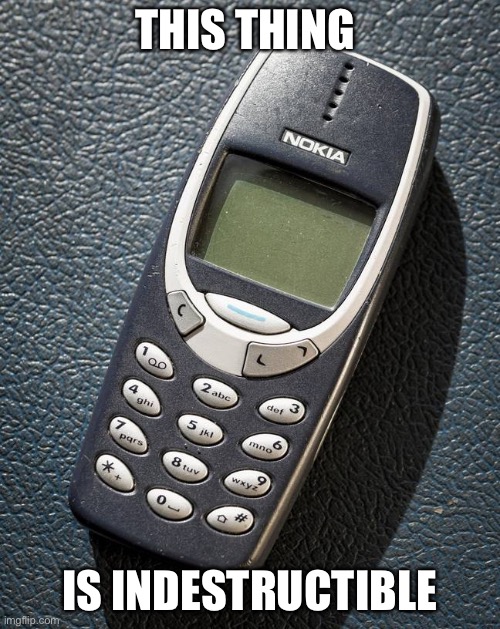 THIS THING; IS INDESTRUCTIBLE | image tagged in nokia,hehe | made w/ Imgflip meme maker