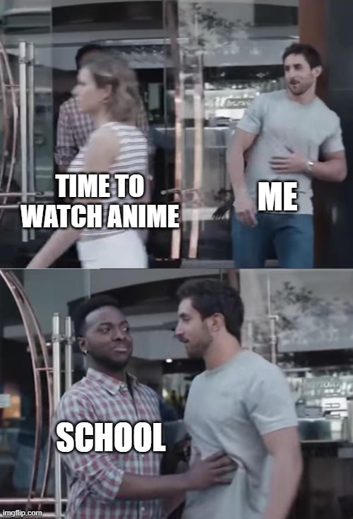 Bro, Not Cool. | ME; TIME TO WATCH ANIME; SCHOOL | image tagged in bro not cool,anime meme,anime | made w/ Imgflip meme maker